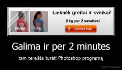 Galima ir per 2 minutes - tam tereikia turėti Photoshop programą