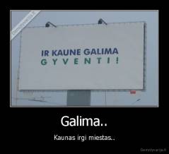 Galima.. - Kaunas irgi miestas..