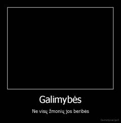 Galimybės - Ne visų žmonių jos beribės