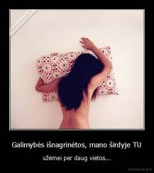 Galimybės išnagrinėtos, mano širdyje TU - užėmei per daug vietos...