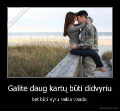 Galite daug kartų būti didvyriu - bet būti Vyru reikia visada.