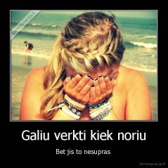 Galiu verkti kiek noriu - Bet jis to nesupras 