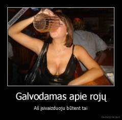 Galvodamas apie rojų - Aš įsivaizduoju būtent tai