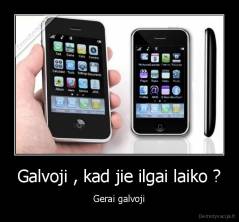 Galvoji , kad jie ilgai laiko ? - Gerai galvoji