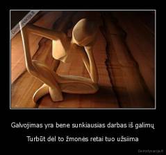 Galvojimas yra bene sunkiausias darbas iš galimų - Turbūt dėl to žmonės retai tuo užsiima