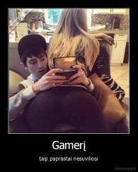 Gamerį - taip paprastai nesuviliosi