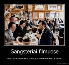 Gangsteriai filmuose - visada aptarinėja slaptus planus pietaudami viešame restorane..