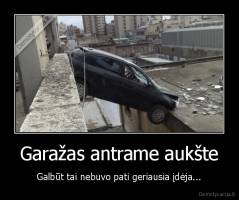 Garažas antrame aukšte - Galbūt tai nebuvo pati geriausia įdėja...