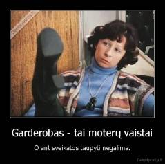 Garderobas - tai moterų vaistai - O ant sveikatos taupyti negalima.