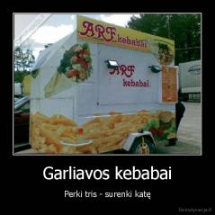 Garliavos kebabai - Perki tris - surenki katę