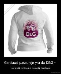 Garsiausi pasaulyje yra du D&G -  - Darius & Girėnas ir Dolce & Gabbana