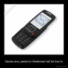 Gautas sms, pasiziuriu tikedamasi kad tai busi tu - 