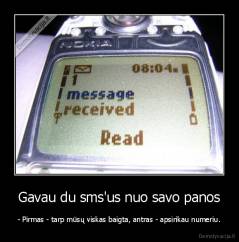 Gavau du sms'us nuo savo panos - - Pirmas - tarp mūsų viskas baigta, antras - apsirikau numeriu.