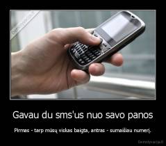 Gavau du sms'us nuo savo panos - Pirmas - tarp mūsų viskas baigta, antras - sumaišiau numerį.