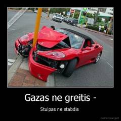 Gazas ne greitis - - Stulpas ne stabdis 