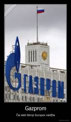 Gazprom - Čia sėdi tikroji Europos valdžia
