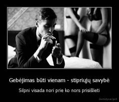 Gebėjimas būti vienam - stipriųjų savybė - Silpni visada nori prie ko nors prisišlieti