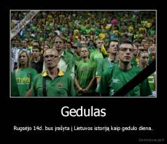 Gedulas - Rugsėjo 14d. bus įrašyta į Lietuvos istoriją kaip gedulo diena.