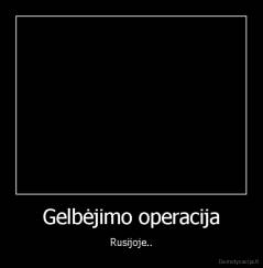 Gelbėjimo operacija - Rusijoje..