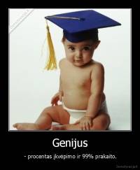 Genijus -  - procentas įkvėpimo ir 99% prakaito.