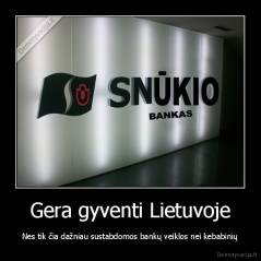 Gera gyventi Lietuvoje - Nes tik čia dažniau sustabdomos bankų veiklos nei kebabinių