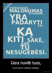 Gera nuvilti tuos, - kurie tavimi niekada netikėjo.