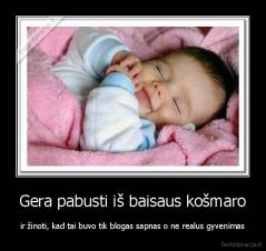 Gera pabusti iš baisaus košmaro - ir žinoti, kad tai buvo tik blogas sapnas o ne realus gyvenimas