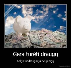 Gera turėti draugų - Kol jie nedraugauja dėl pinigų