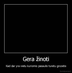 Gera žinoti - Kad dar yra vietu kuriomis pasaulis turetu grozetis