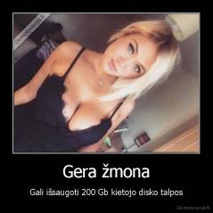 Gera žmona - Gali išsaugoti 200 Gb kietojo disko talpos