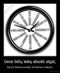 Gerai būtų laiką atsukti atgal, - bet juk likimas suvedė, tai likimas ir išskyrė.