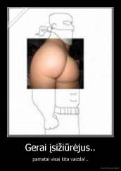 Gerai įsižiūrėjus.. - pamatai visai kita vaizda!..