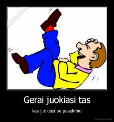 Gerai juokiasi tas - kas juokiasi be pasekmiu