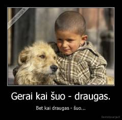 Gerai kai šuo - draugas. - Bet kai draugas - šuo...