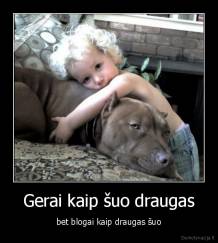 Gerai kaip šuo draugas - bet blogai kaip draugas šuo
