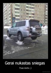 Gerai nukastas sniegas  - Puse darbo ;)