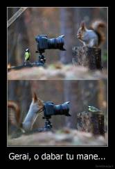Gerai, o dabar tu mane... - 