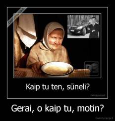 Gerai, o kaip tu, motin? - 