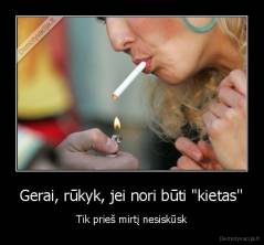 Gerai, rūkyk, jei nori būti "kietas'' - Tik prieš mirtį nesiskūsk