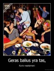 Geras balius yra tas, - Kurio neatsimeni