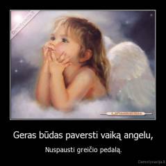 Geras būdas paversti vaiką angelu, - Nuspausti greičio pedalą.