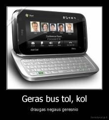 Geras bus tol, kol - draugas negaus geresnio