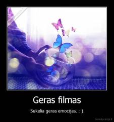Geras filmas - Sukelia geras emocijas. : )