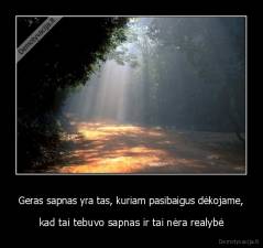 Geras sapnas yra tas, kuriam pasibaigus dėkojame, - kad tai tebuvo sapnas ir tai nėra realybė