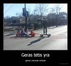 Geras tėtis yra - geras visuose srityse