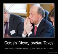 Gerasis Dieve, prašau Tavęs - suteikti man dar daugiau stiprybės ir įžūlumo keliant mokesčius. Amen.