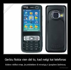 Gerbiu Nokia vien dėl to, kad netgi kai telefonas - būdavo visiškai miręs, jis prisikeldavo iš mirusiųjų ir įjungdavo žadintuvą
