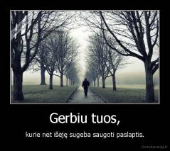 Gerbiu tuos, - kurie net išėję sugeba saugoti paslaptis.