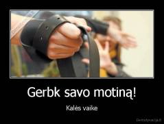 Gerbk savo motiną! - Kalės vaike