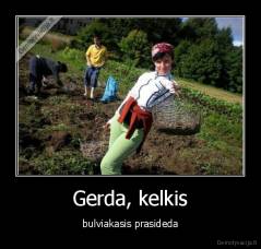 Gerda, kelkis - bulviakasis prasideda